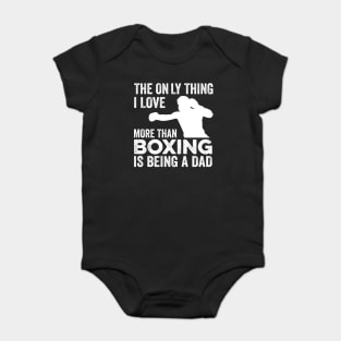 The only thing I love more than Boxing Is Being A Dad Baby Bodysuit